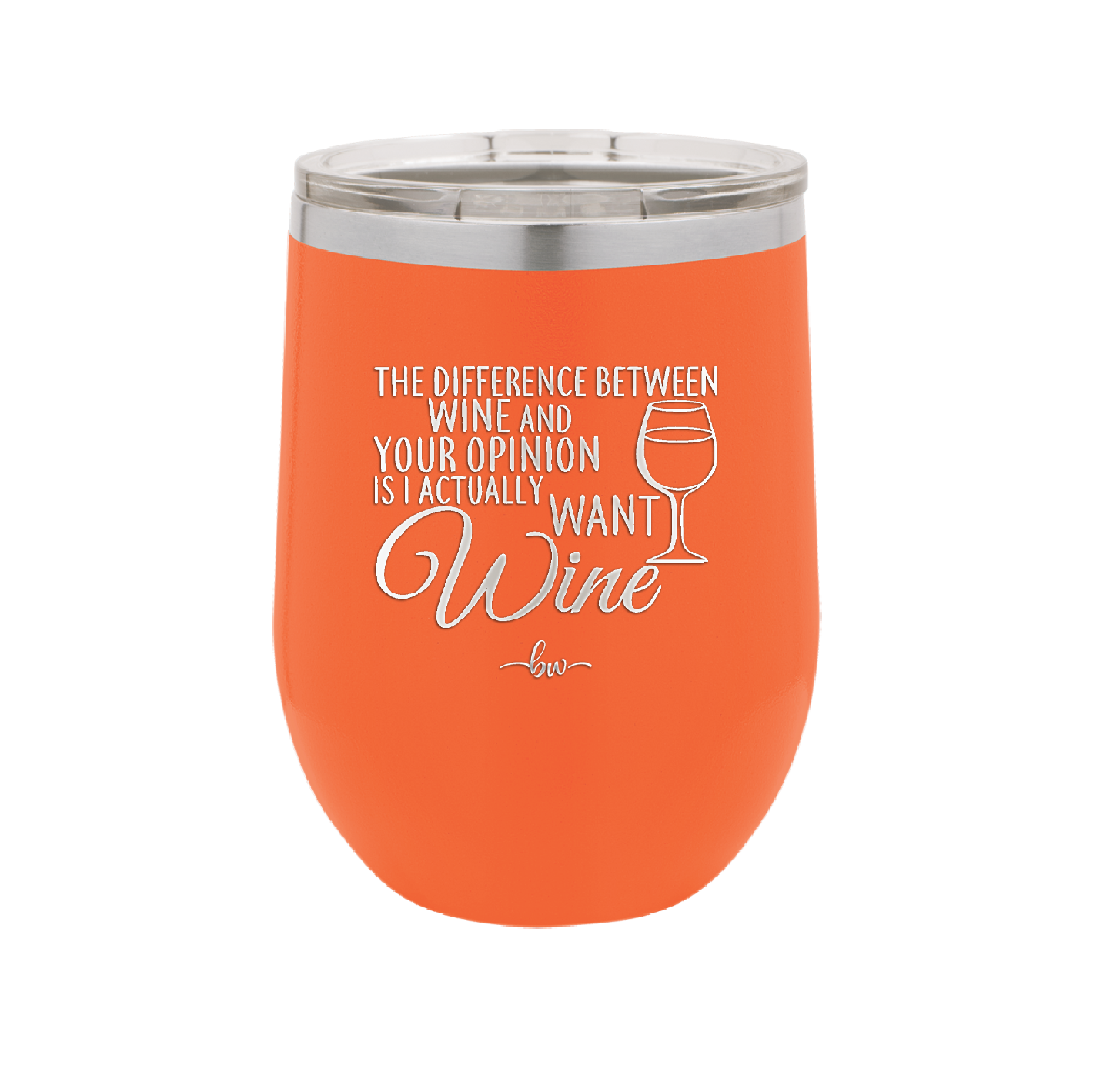 The Difference Between Wine and Your Opinion is I Actually Want Wine - Laser Engraved Stainless Steel Drinkware - 1345 -