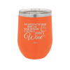 The Difference Between Wine and Your Opinion is I Actually Want Wine - Laser Engraved Stainless Steel Drinkware - 1345 -