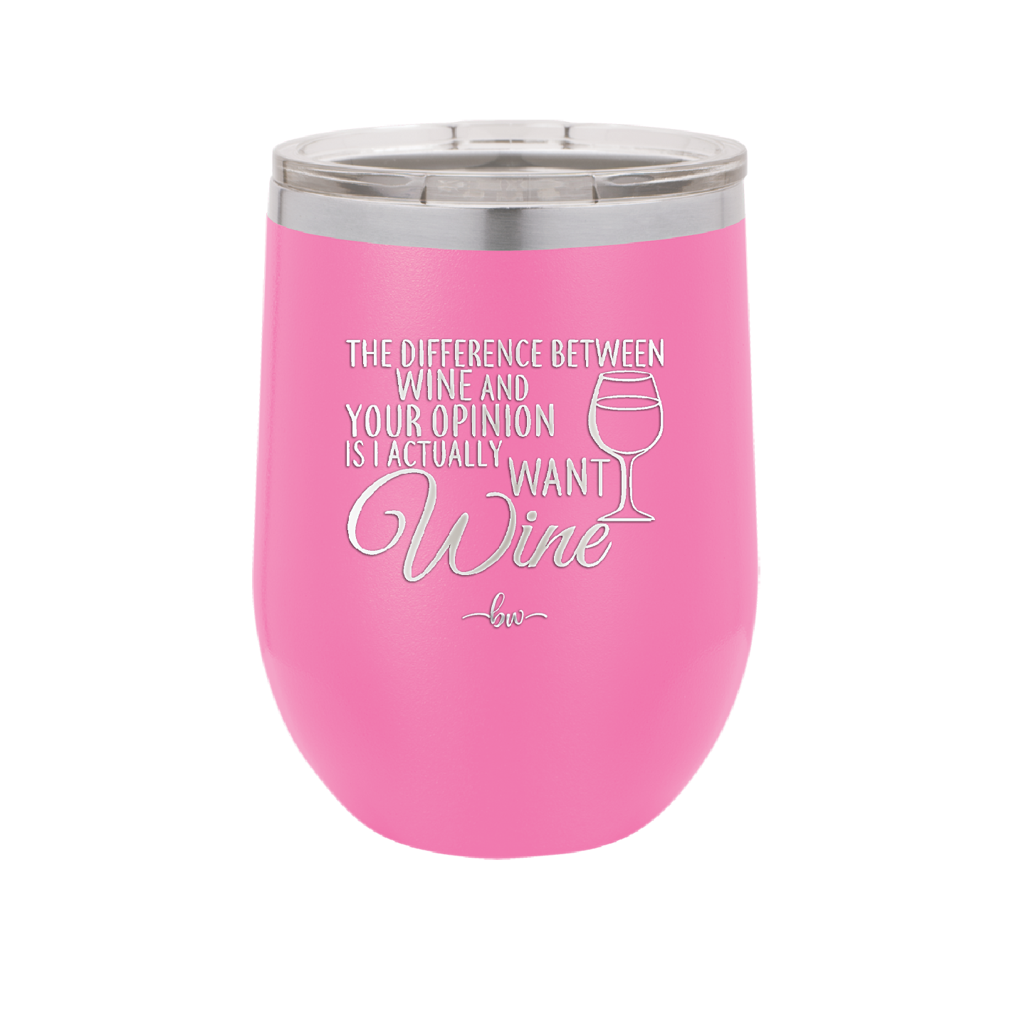 The Difference Between Wine and Your Opinion is I Actually Want Wine - Laser Engraved Stainless Steel Drinkware - 1345 -