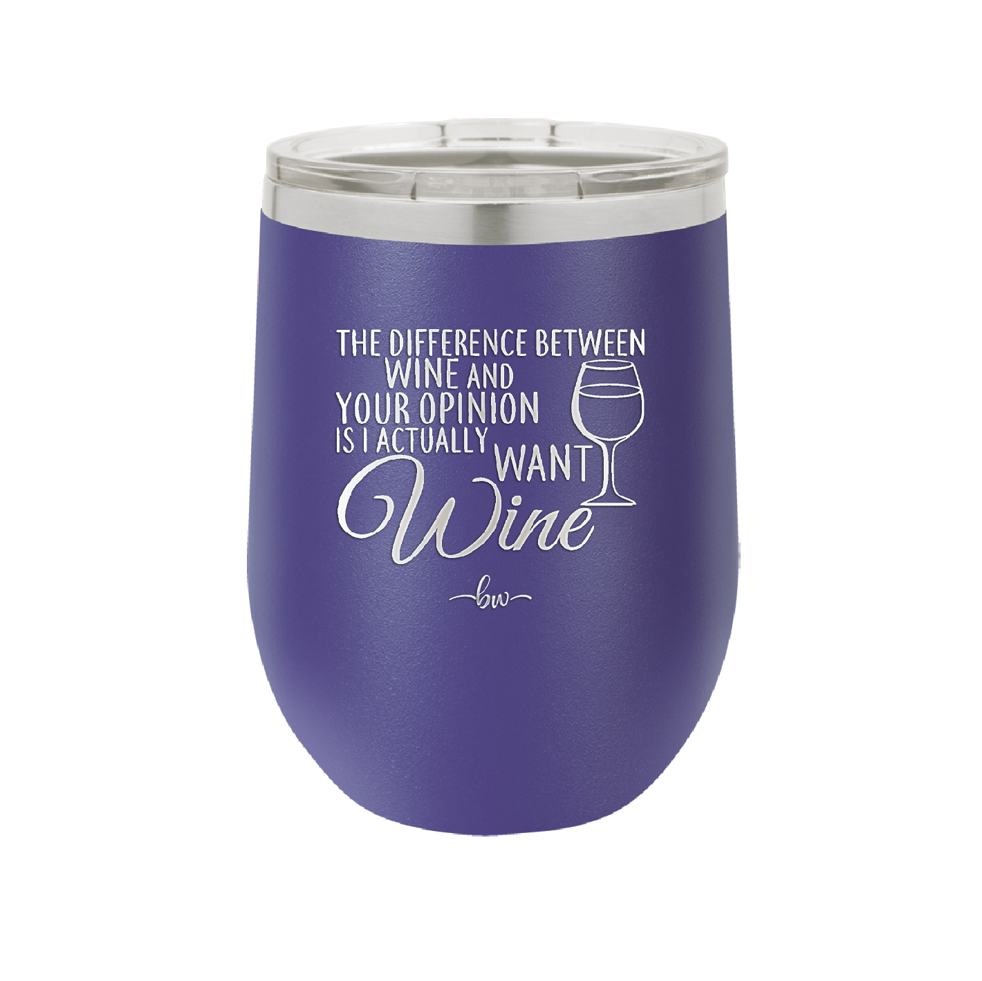 The Difference Between Wine and Your Opinion is I Actually Want Wine - Laser Engraved Stainless Steel Drinkware - 1345 -