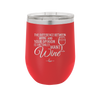 The Difference Between Wine and Your Opinion is I Actually Want Wine - Laser Engraved Stainless Steel Drinkware - 1345 -