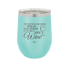 The Difference Between Wine and Your Opinion is I Actually Want Wine - Laser Engraved Stainless Steel Drinkware - 1345 -