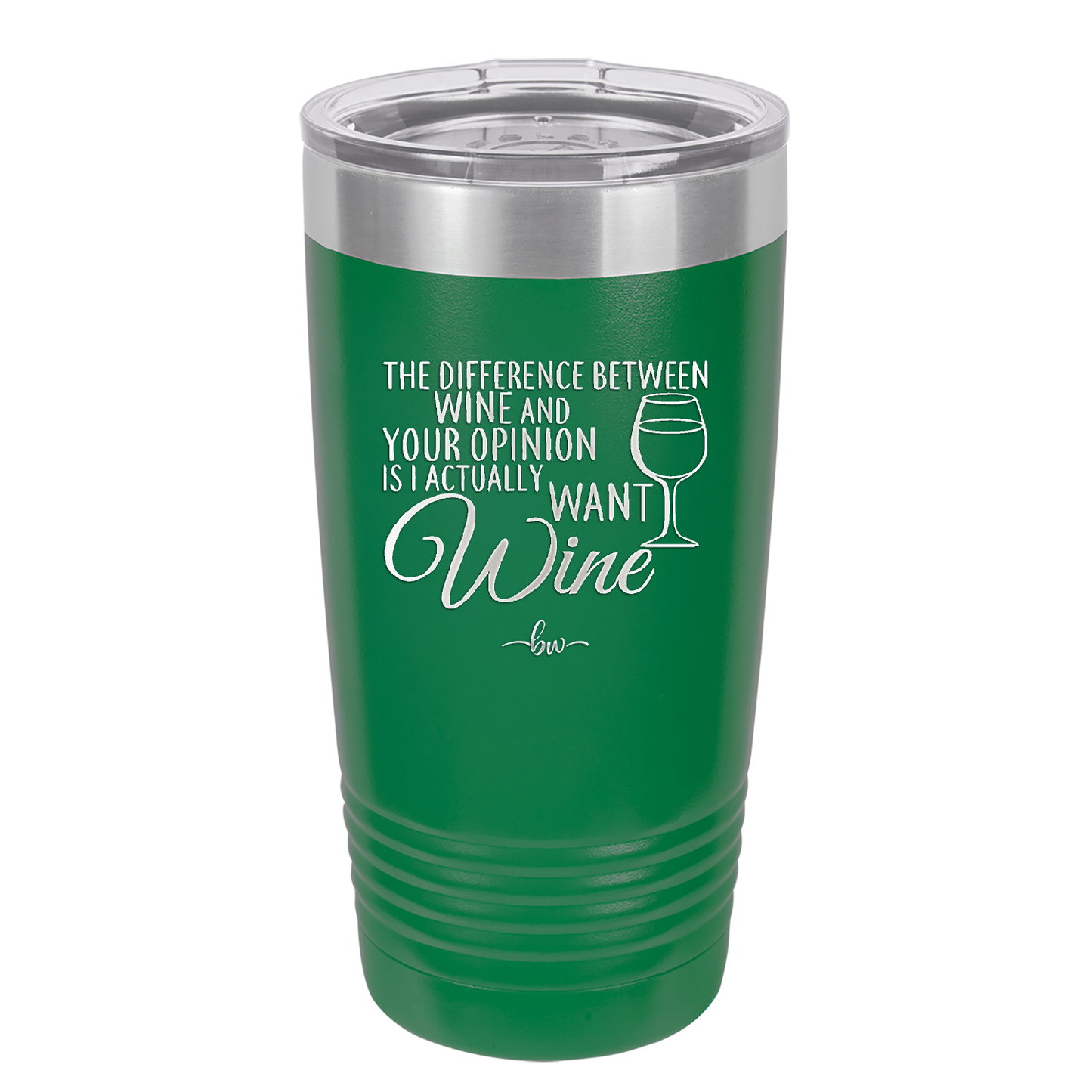 The Difference Between Wine and Your Opinion is I Actually Want Wine - Laser Engraved Stainless Steel Drinkware - 1345 -