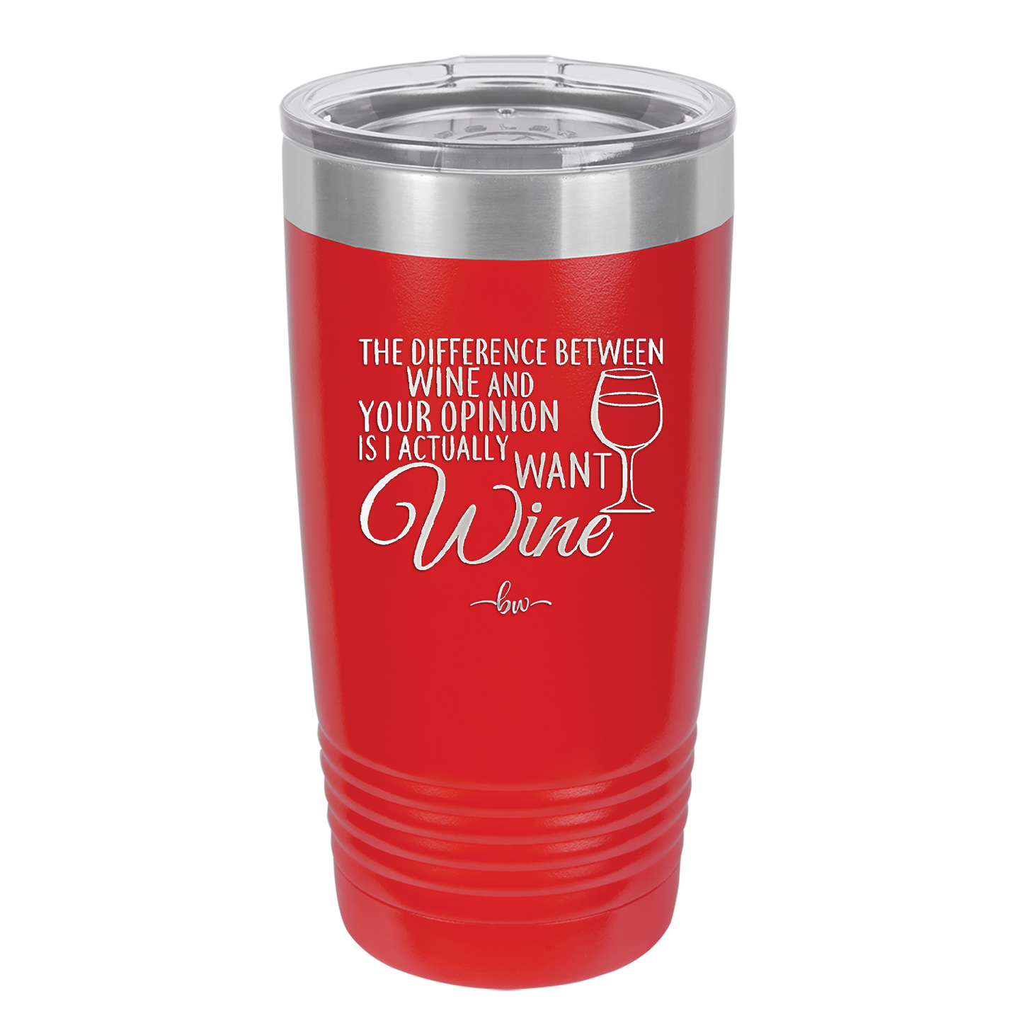 The Difference Between Wine and Your Opinion is I Actually Want Wine - Laser Engraved Stainless Steel Drinkware - 1345 -