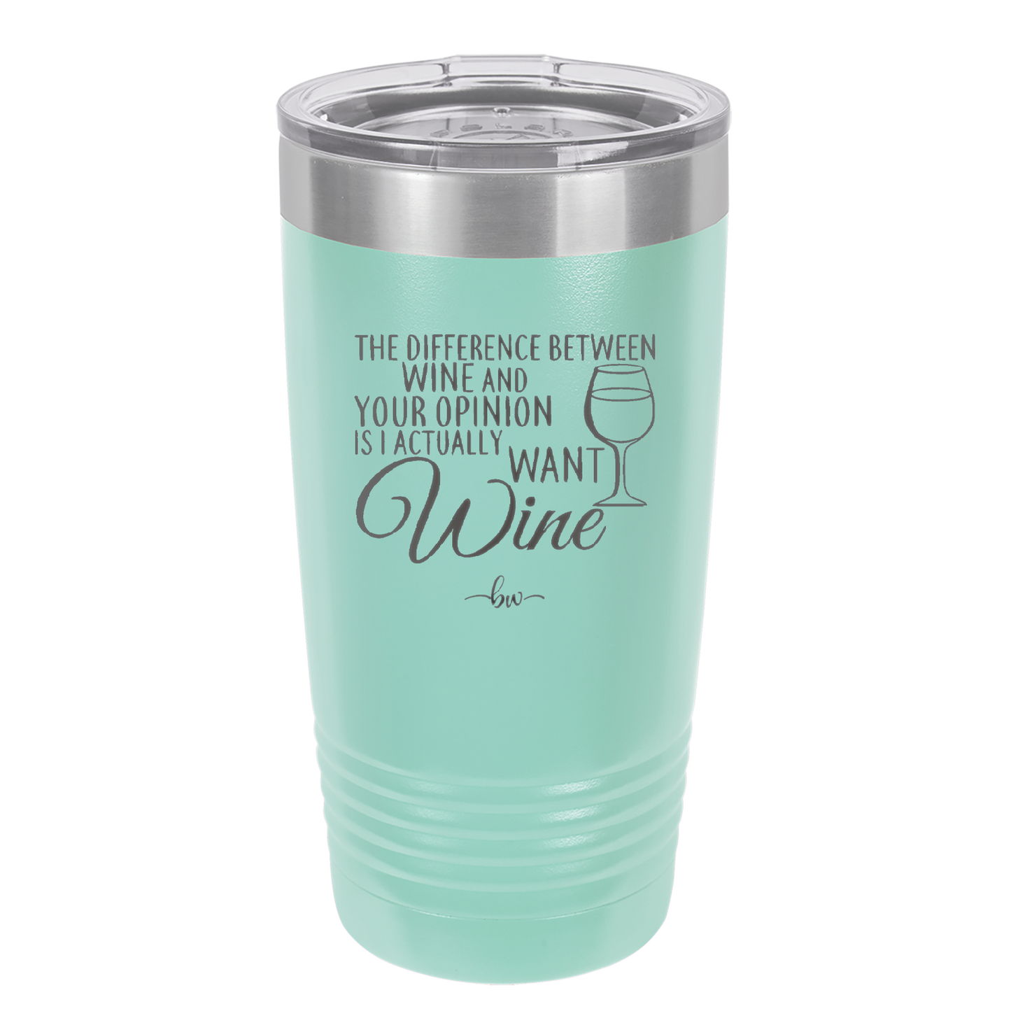 The Difference Between Wine and Your Opinion is I Actually Want Wine - Laser Engraved Stainless Steel Drinkware - 1345 -