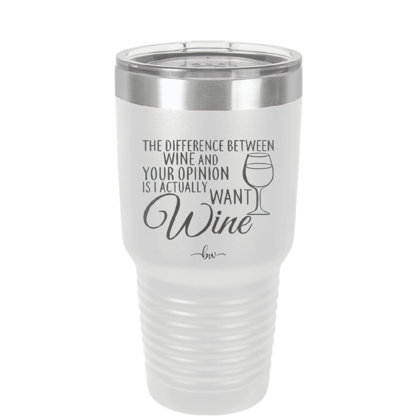 The Difference Between Wine and Your Opinion is I Actually Want Wine - Laser Engraved Stainless Steel Drinkware - 1345 -