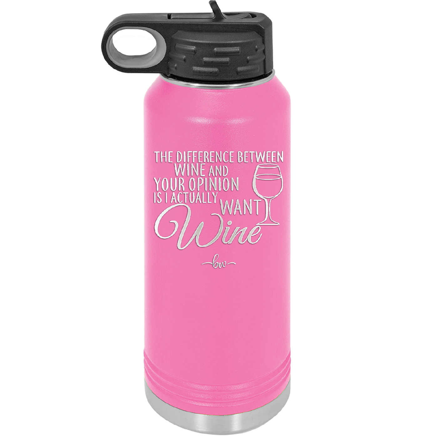 The Difference Between Wine and Your Opinion is I Actually Want Wine - Laser Engraved Stainless Steel Drinkware - 1345 -