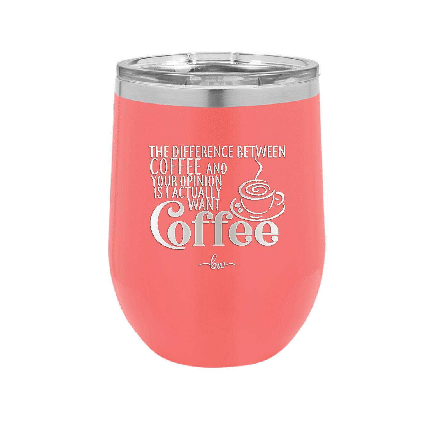 The Difference Between Coffee and Your Opinion is I Actually Want Coffee - Laser Engraved Stainless Steel Drinkware - 1346 -