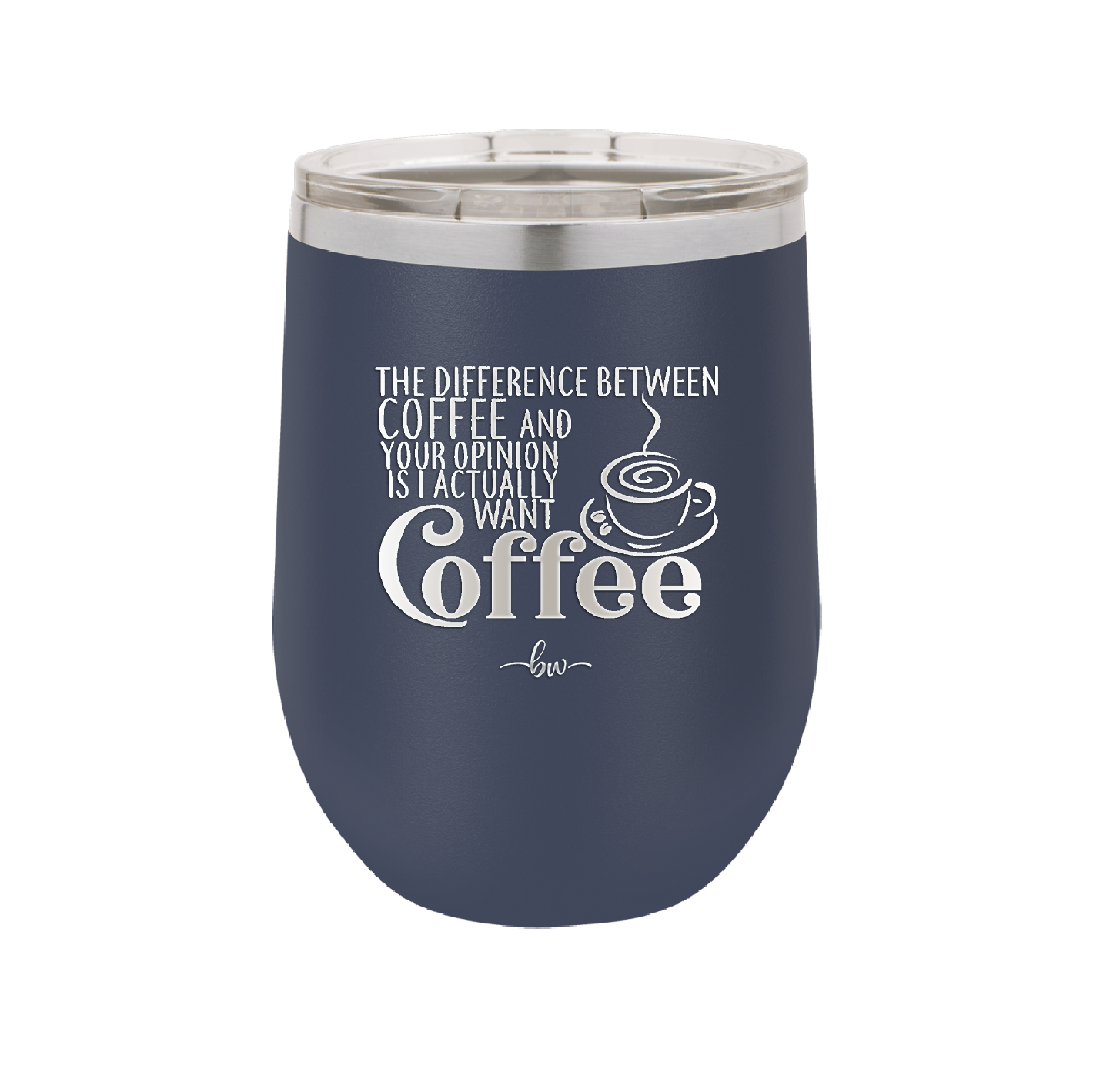 The Difference Between Coffee and Your Opinion is I Actually Want Coffee - Laser Engraved Stainless Steel Drinkware - 1346 -