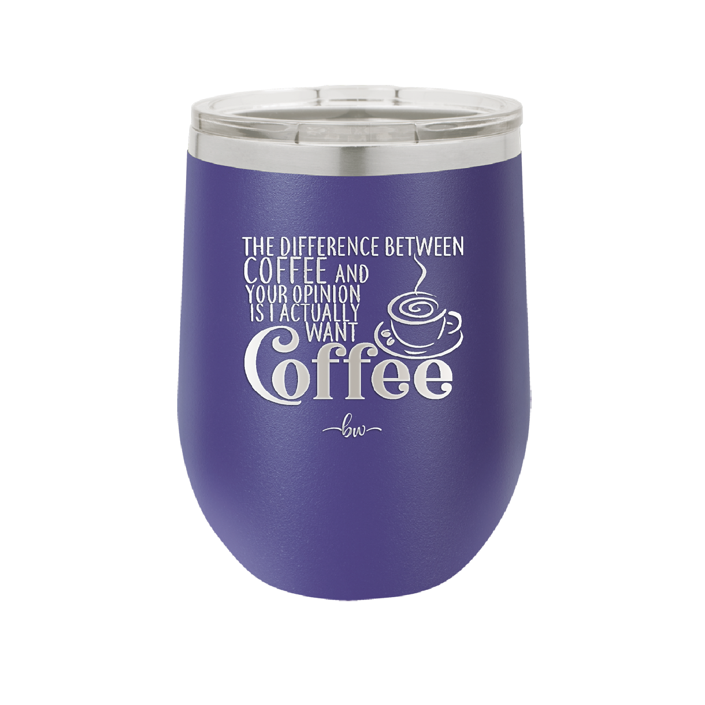 The Difference Between Coffee and Your Opinion is I Actually Want Coffee - Laser Engraved Stainless Steel Drinkware - 1346 -