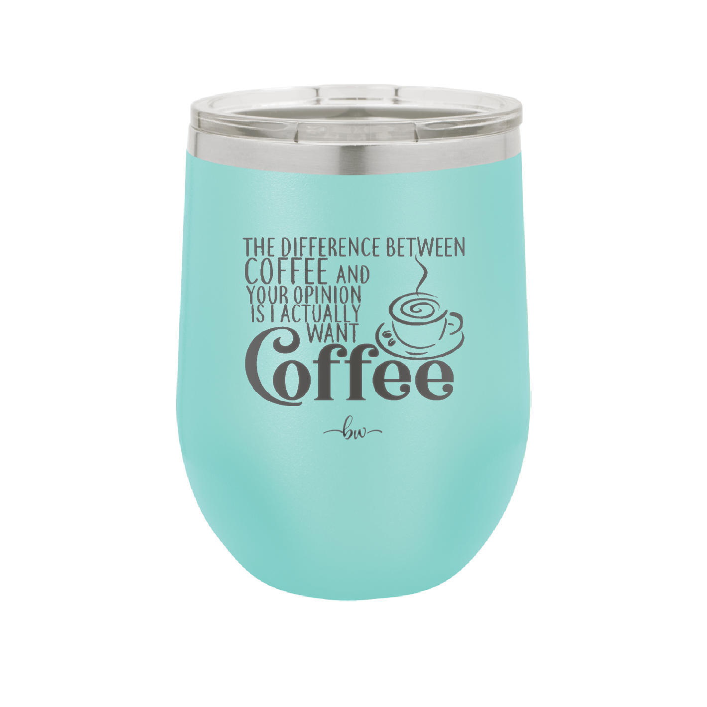 The Difference Between Coffee and Your Opinion is I Actually Want Coffee - Laser Engraved Stainless Steel Drinkware - 1346 -