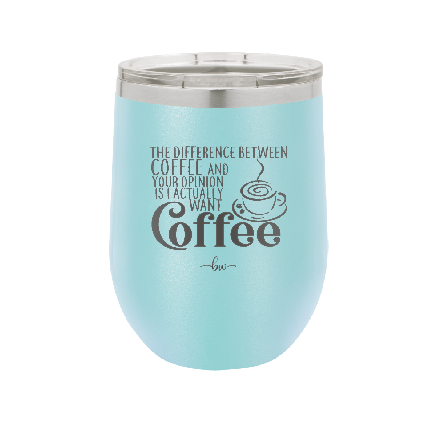 The Difference Between Coffee and Your Opinion is I Actually Want Coffee - Laser Engraved Stainless Steel Drinkware - 1346 -