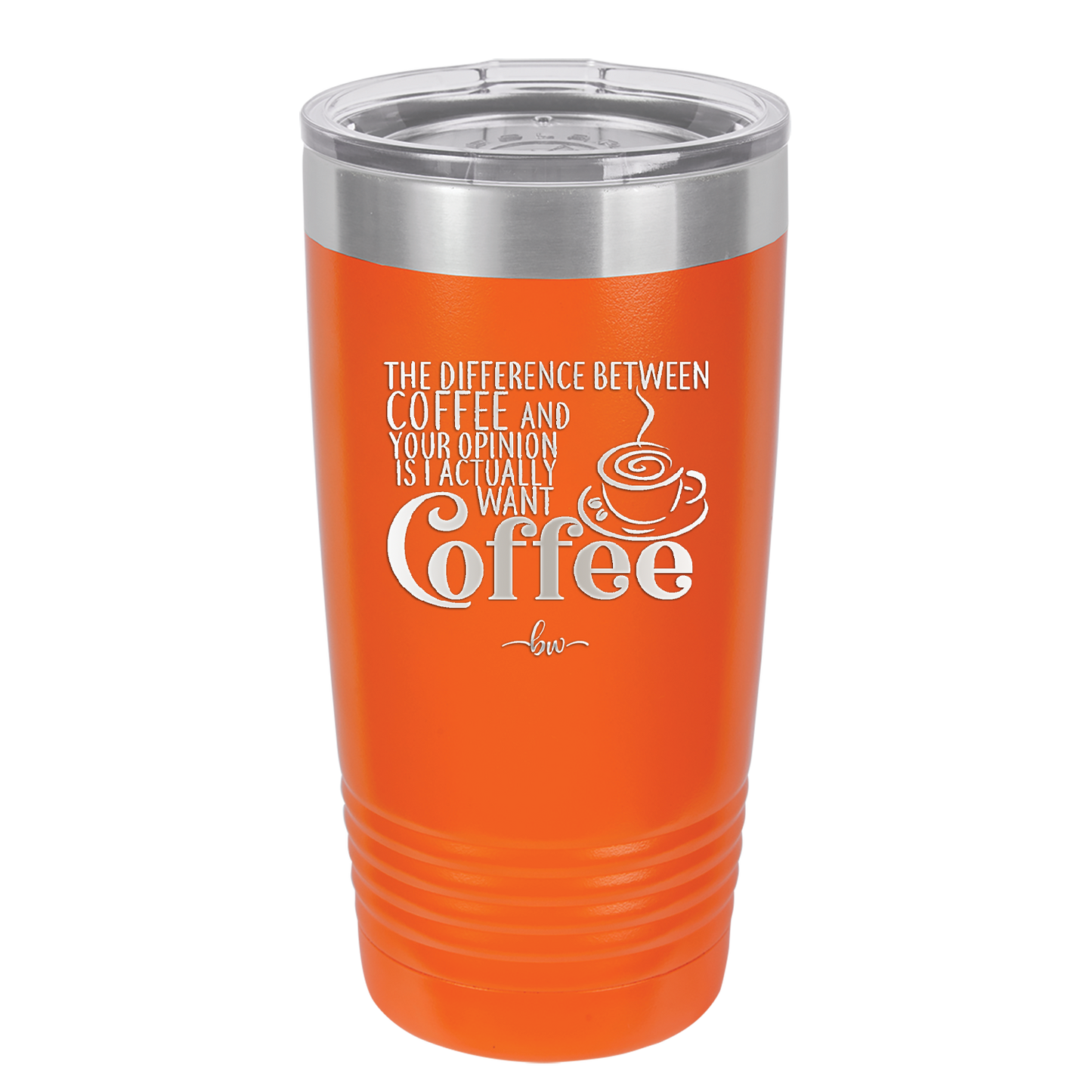The Difference Between Coffee and Your Opinion is I Actually Want Coffee - Laser Engraved Stainless Steel Drinkware - 1346 -