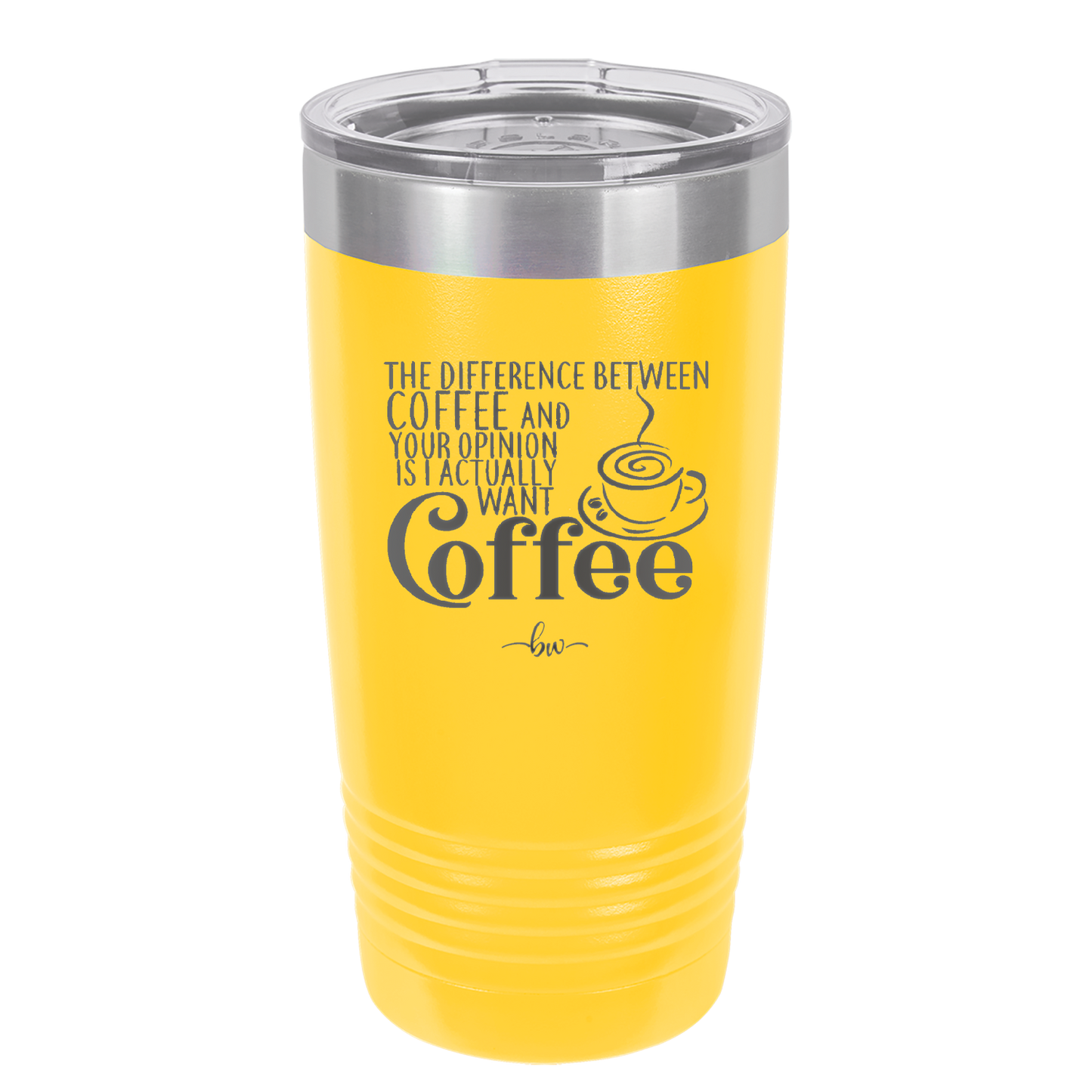 The Difference Between Coffee and Your Opinion is I Actually Want Coffee - Laser Engraved Stainless Steel Drinkware - 1346 -
