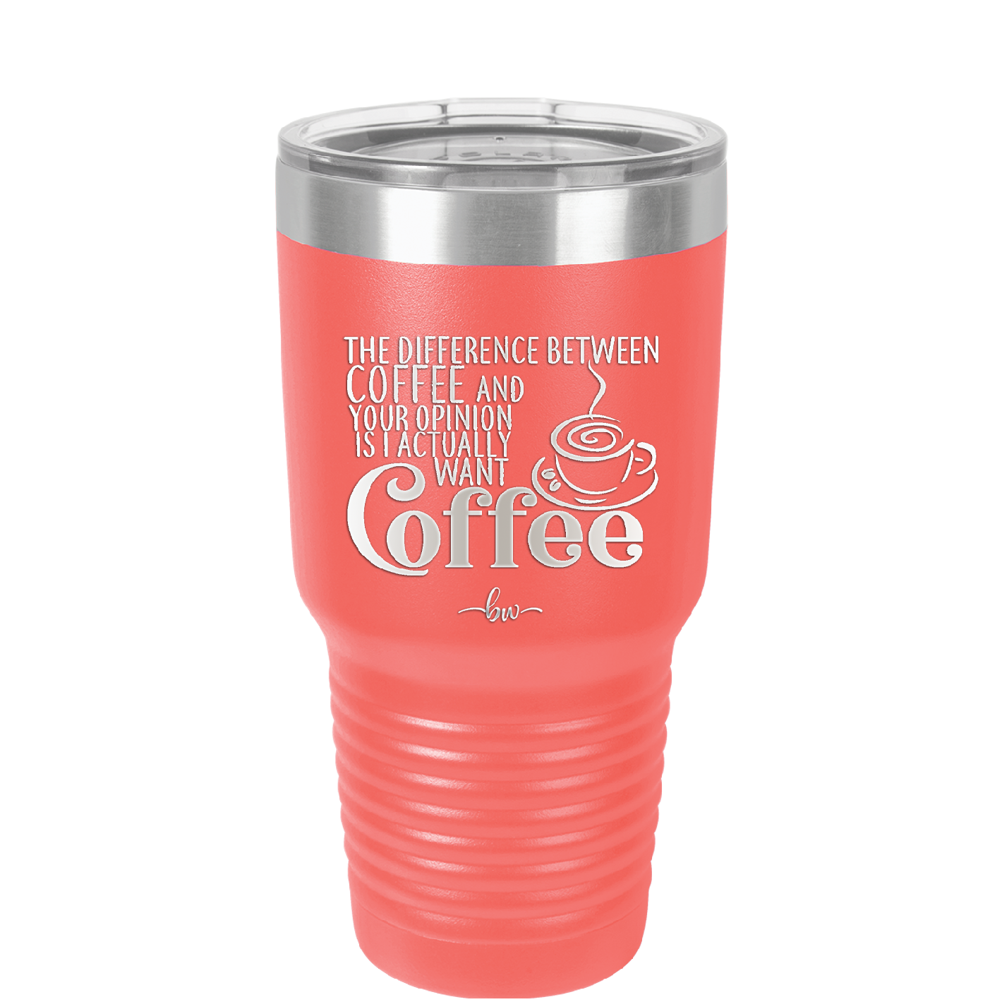 The Difference Between Coffee and Your Opinion is I Actually Want Coffee - Laser Engraved Stainless Steel Drinkware - 1346 -