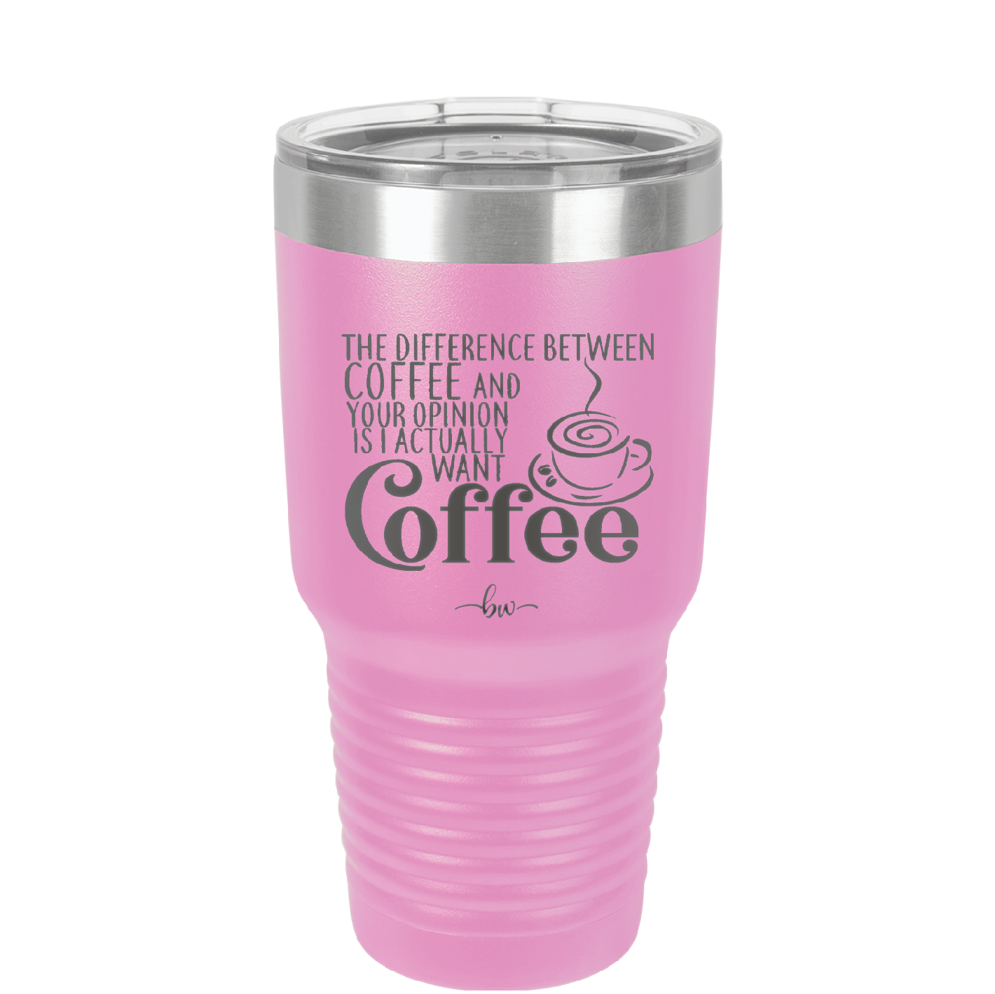 The Difference Between Coffee and Your Opinion is I Actually Want Coffee - Laser Engraved Stainless Steel Drinkware - 1346 -