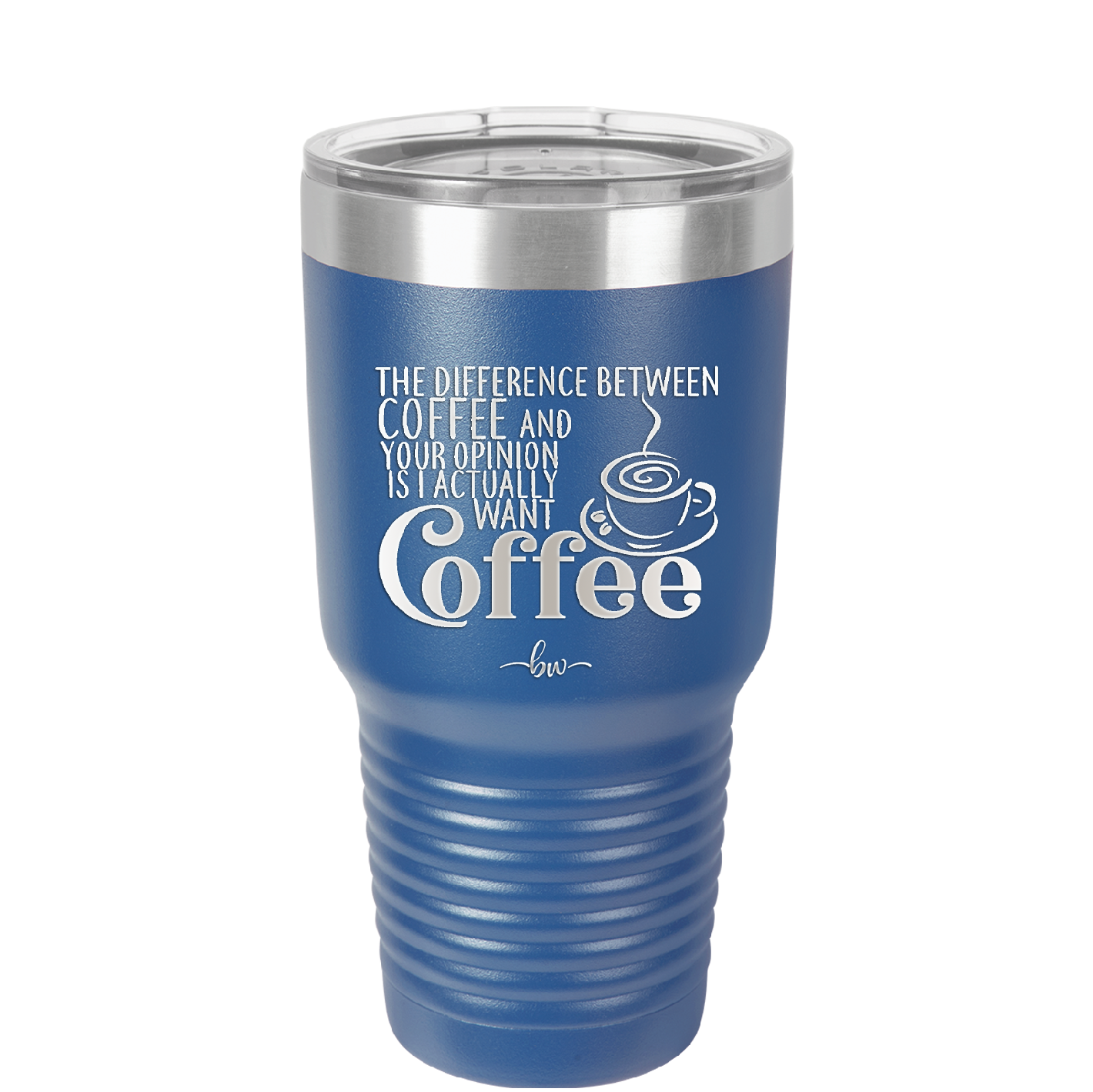 The Difference Between Coffee and Your Opinion is I Actually Want Coffee - Laser Engraved Stainless Steel Drinkware - 1346 -