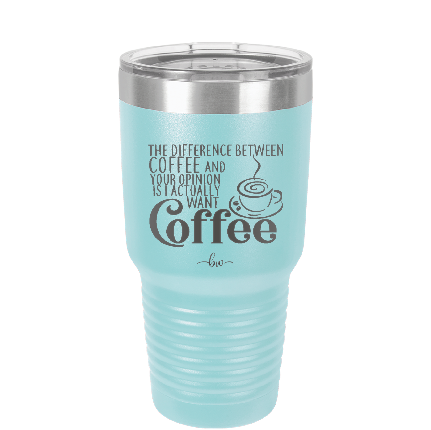 The Difference Between Coffee and Your Opinion is I Actually Want Coffee - Laser Engraved Stainless Steel Drinkware - 1346 -