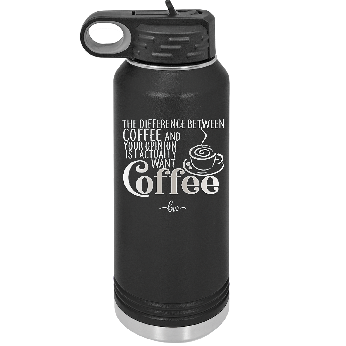 The Difference Between Coffee and Your Opinion is I Actually Want Coffee - Laser Engraved Stainless Steel Drinkware - 1346 -