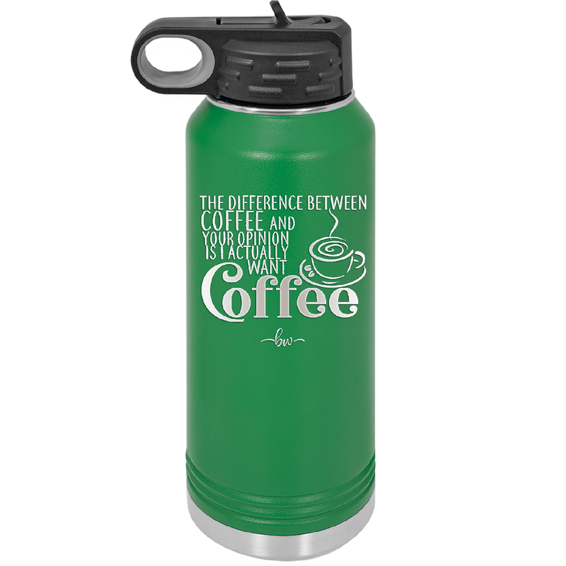 The Difference Between Coffee and Your Opinion is I Actually Want Coffee - Laser Engraved Stainless Steel Drinkware - 1346 -
