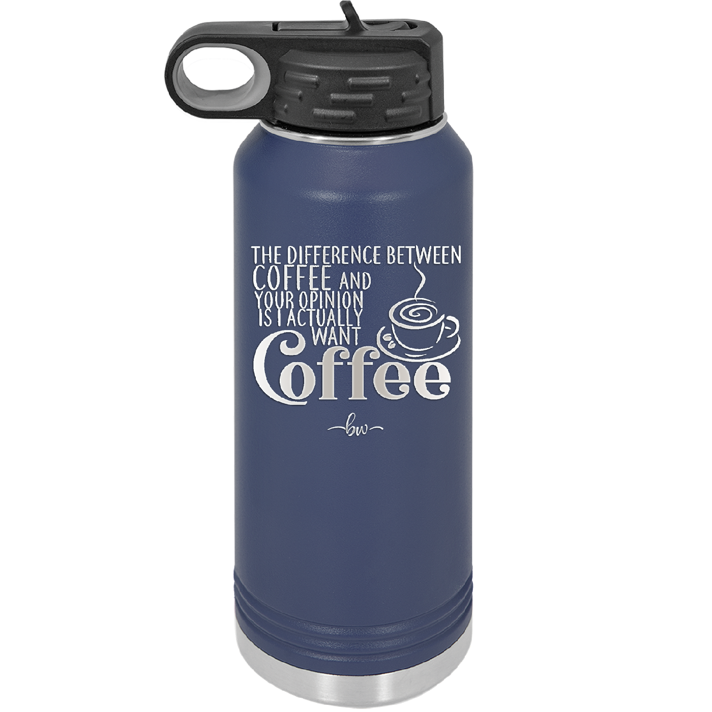 The Difference Between Coffee and Your Opinion is I Actually Want Coffee - Laser Engraved Stainless Steel Drinkware - 1346 -