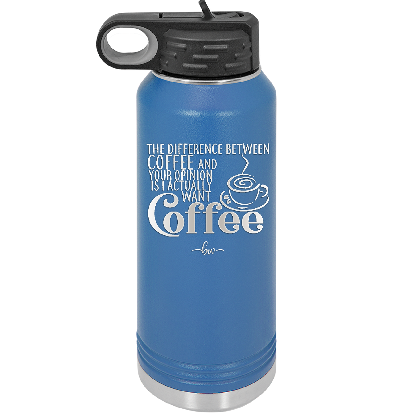 The Difference Between Coffee and Your Opinion is I Actually Want Coffee - Laser Engraved Stainless Steel Drinkware - 1346 -