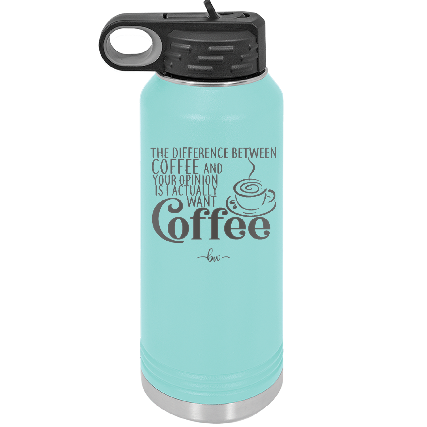 The Difference Between Coffee and Your Opinion is I Actually Want Coffee - Laser Engraved Stainless Steel Drinkware - 1346 -