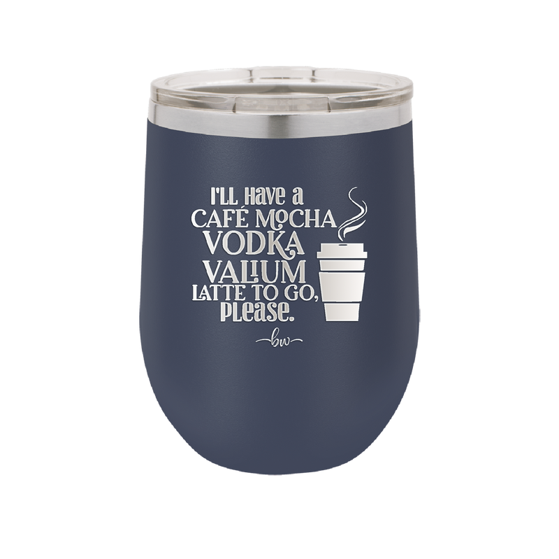 I'll Have A Cafe Mocha Vodka Valium Latte to Go Please - Laser Engraved Stainless Steel Drinkware - 1347 -