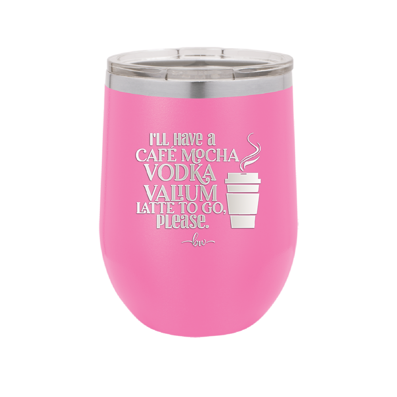 I'll Have A Cafe Mocha Vodka Valium Latte to Go Please - Laser Engraved Stainless Steel Drinkware - 1347 -