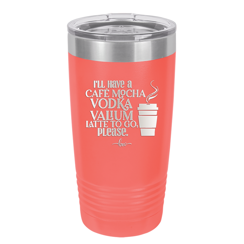 I'll Have A Cafe Mocha Vodka Valium Latte to Go Please - Laser Engraved Stainless Steel Drinkware - 1347 -