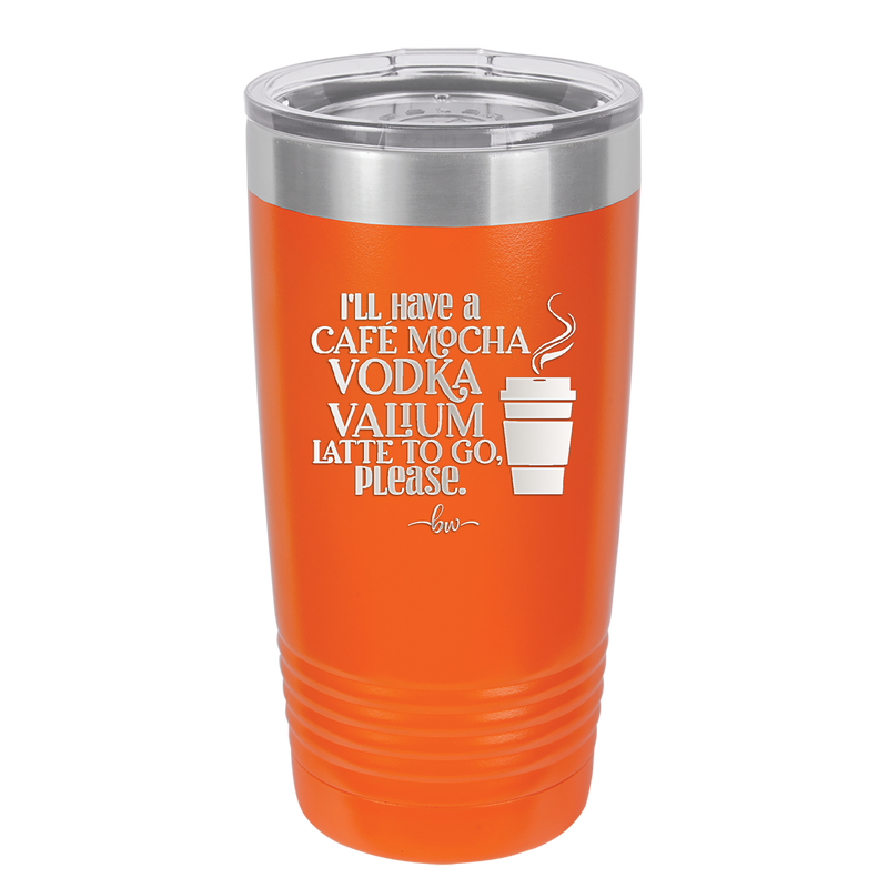 I'll Have A Cafe Mocha Vodka Valium Latte to Go Please - Laser Engraved Stainless Steel Drinkware - 1347 -