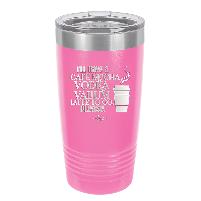I'll Have A Cafe Mocha Vodka Valium Latte to Go Please - Laser Engraved Stainless Steel Drinkware - 1347 -