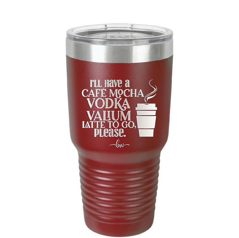 I'll Have A Cafe Mocha Vodka Valium Latte to Go Please - Laser Engraved Stainless Steel Drinkware - 1347 -