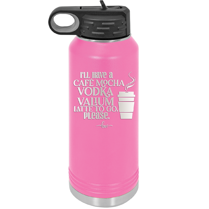 I'll Have A Cafe Mocha Vodka Valium Latte to Go Please - Laser Engraved Stainless Steel Drinkware - 1347 -