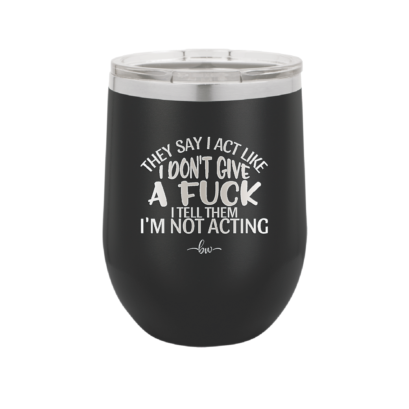 They Say I Act Like I Don't Give a Fuck - Laser Engraved Stainless Steel Drinkware - 1349 -