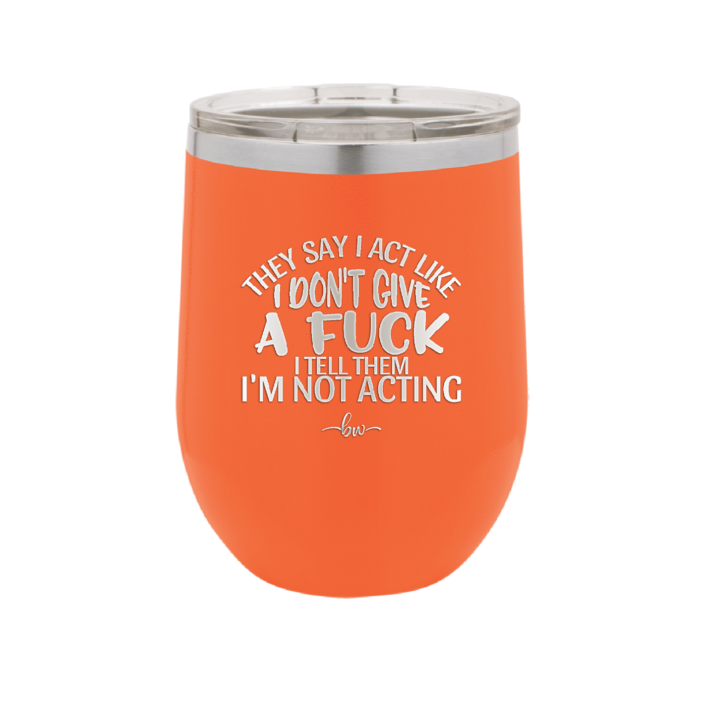They Say I Act Like I Don't Give a Fuck - Laser Engraved Stainless Steel Drinkware - 1349 -