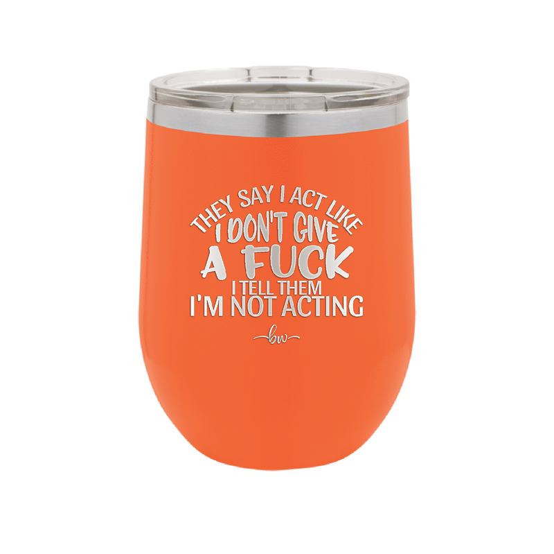 They Say I Act Like I Don't Give a Fuck - Laser Engraved Stainless Steel Drinkware - 1349 -