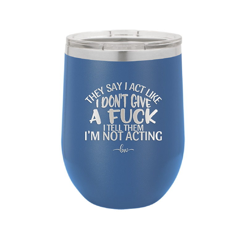 They Say I Act Like I Don't Give a Fuck - Laser Engraved Stainless Steel Drinkware - 1349 -