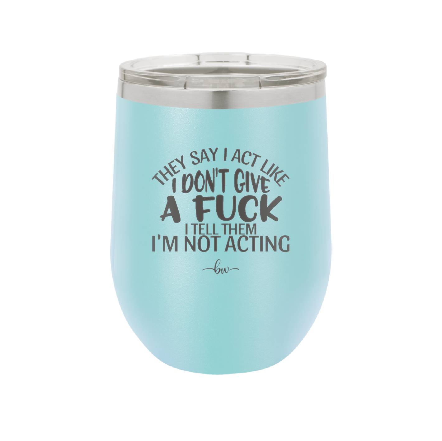 They Say I Act Like I Don't Give a Fuck - Laser Engraved Stainless Steel Drinkware - 1349 -