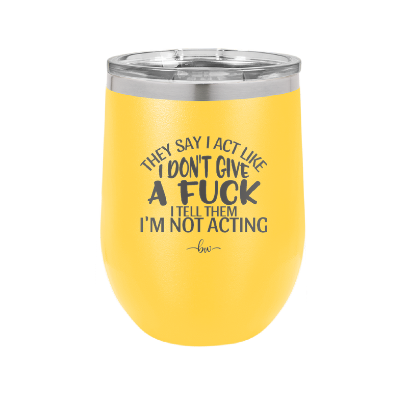 They Say I Act Like I Don't Give a Fuck - Laser Engraved Stainless Steel Drinkware - 1349 -