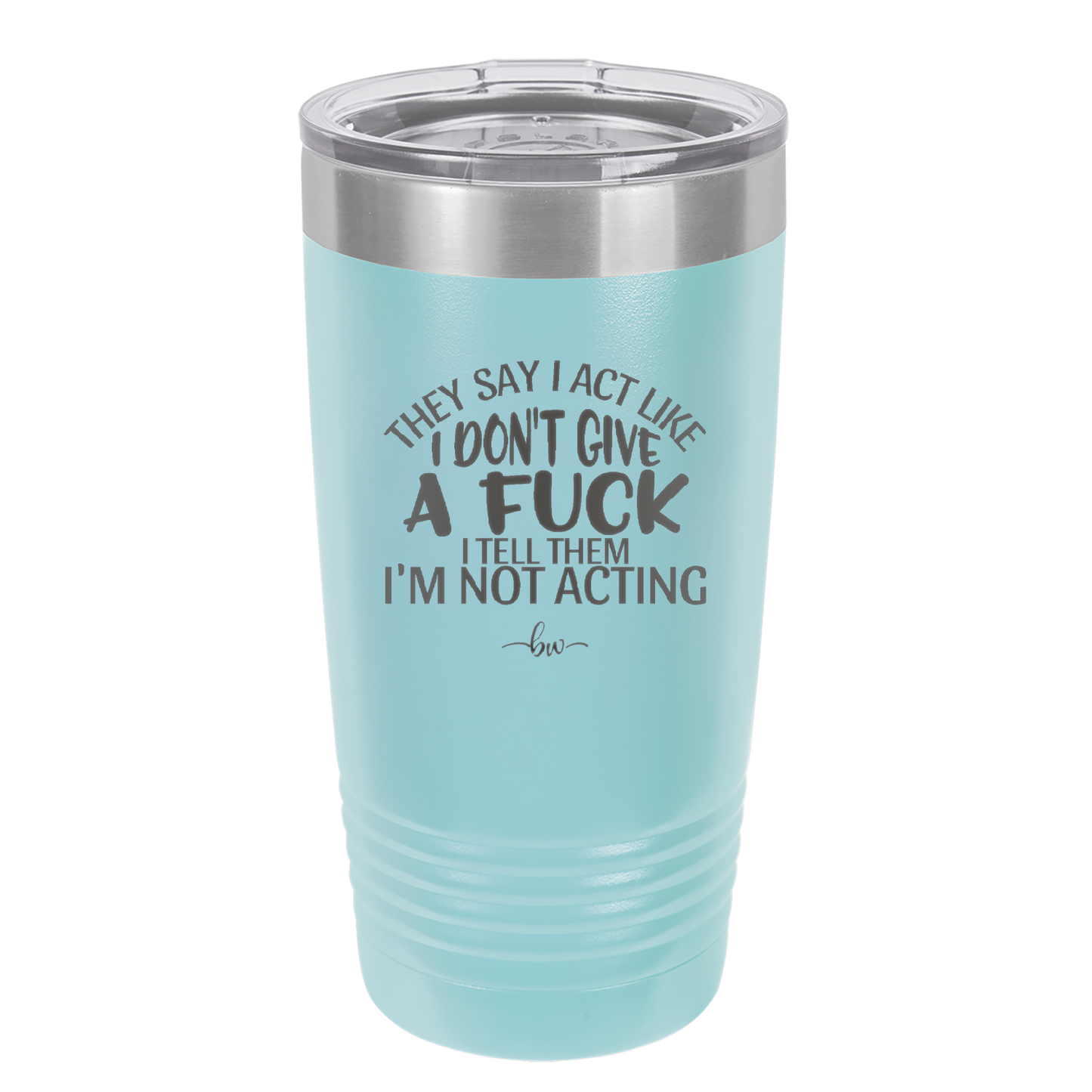 They Say I Act Like I Don't Give a Fuck - Laser Engraved Stainless Steel Drinkware - 1349 -