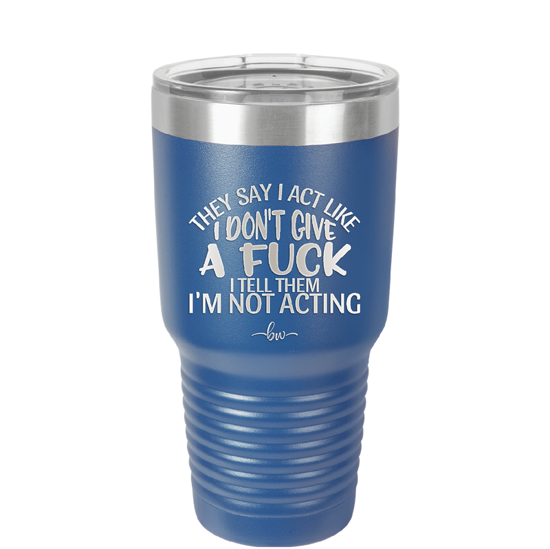 They Say I Act Like I Don't Give a Fuck - Laser Engraved Stainless Steel Drinkware - 1349 -