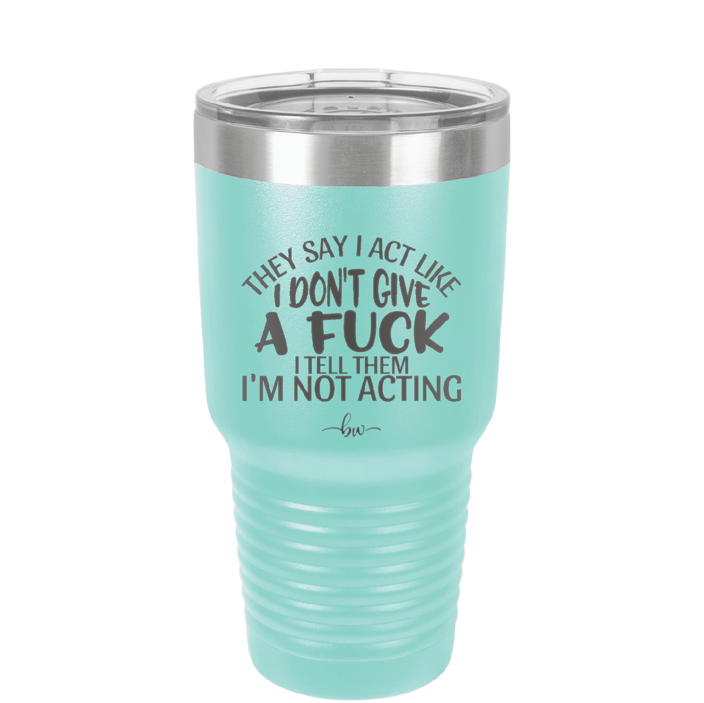 They Say I Act Like I Don't Give a Fuck - Laser Engraved Stainless Steel Drinkware - 1349 -