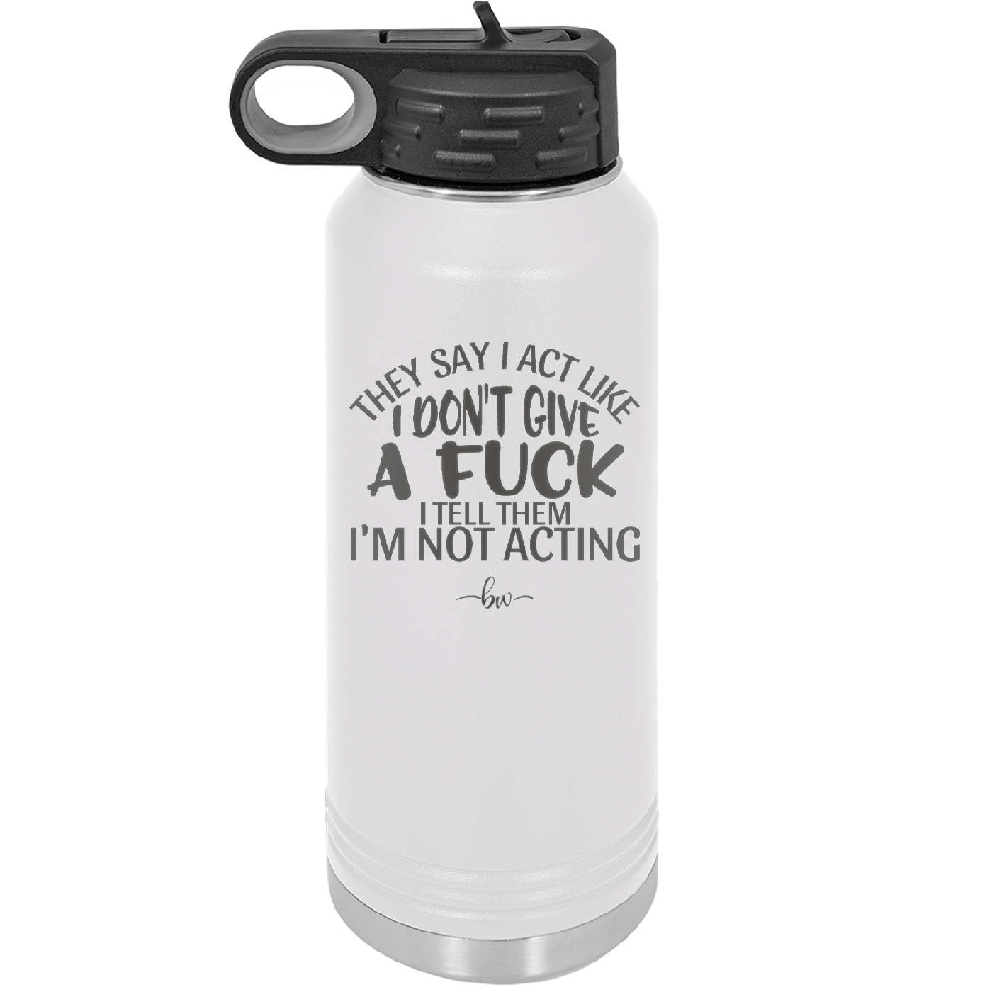 They Say I Act Like I Don't Give a Fuck - Laser Engraved Stainless Steel Drinkware - 1349 -