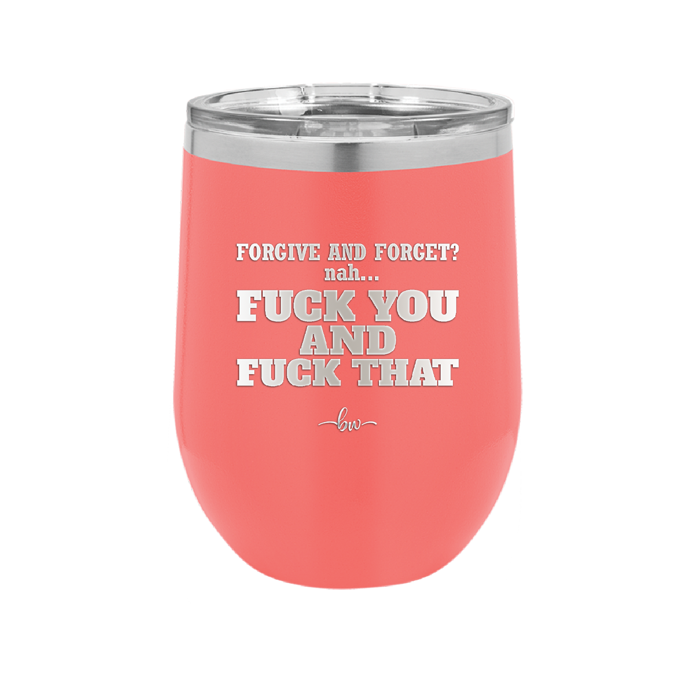 Forgive and Forget Nah Fuck You and Fuck That - Laser Engraved Stainless Steel Drinkware - 1350 -
