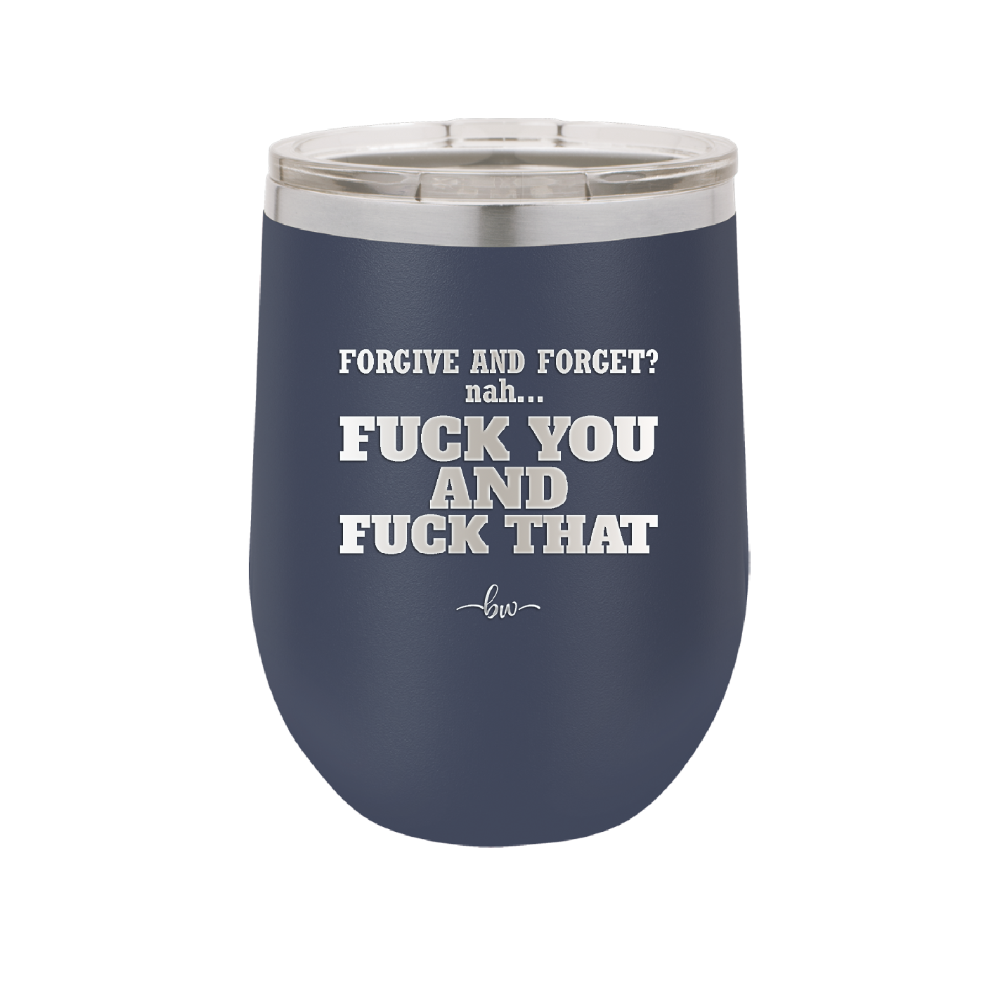 Forgive and Forget Nah Fuck You and Fuck That - Laser Engraved Stainless Steel Drinkware - 1350 -