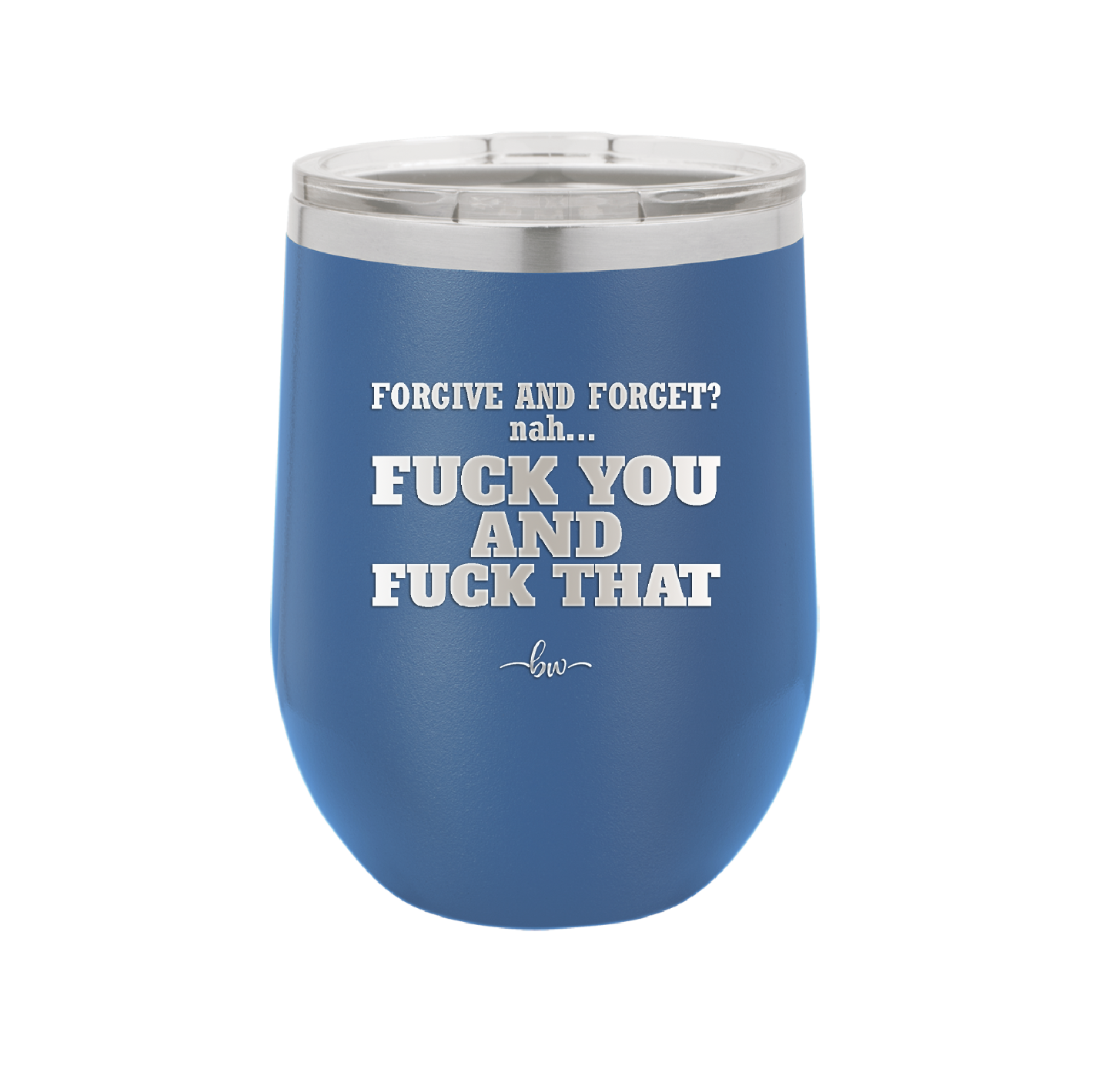 Forgive and Forget Nah Fuck You and Fuck That - Laser Engraved Stainless Steel Drinkware - 1350 -