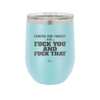 Forgive and Forget Nah Fuck You and Fuck That - Laser Engraved Stainless Steel Drinkware - 1350 -