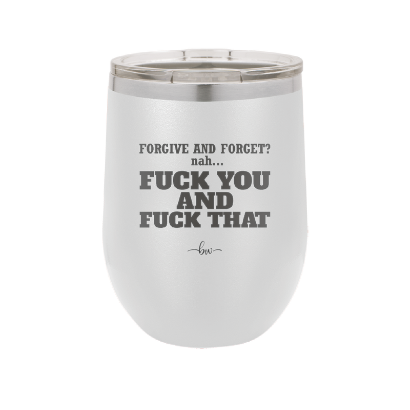 Forgive and Forget Nah Fuck You and Fuck That - Laser Engraved Stainless Steel Drinkware - 1350 -