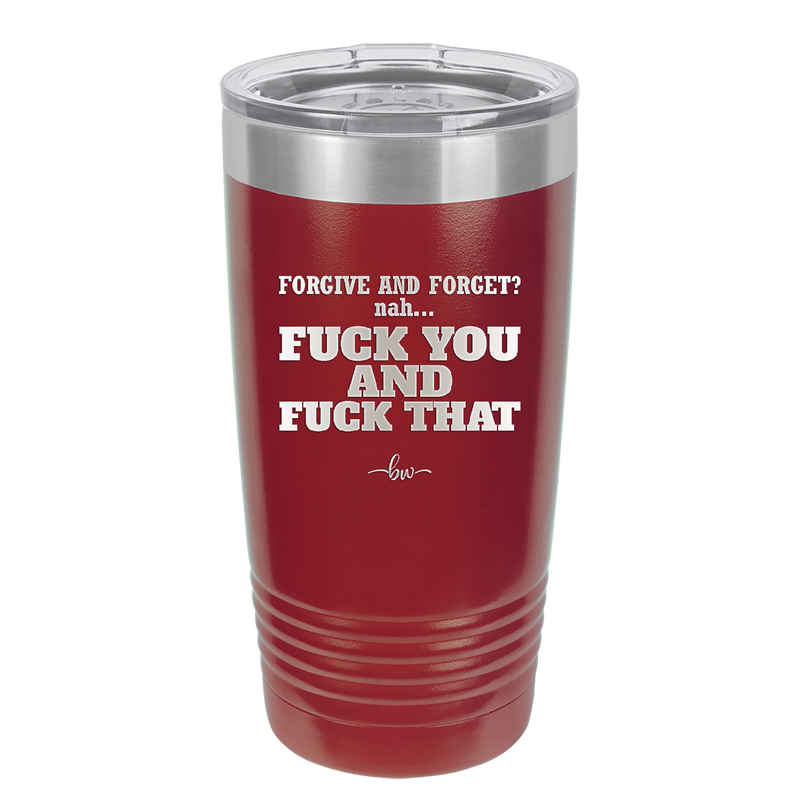 Forgive and Forget Nah Fuck You and Fuck That - Laser Engraved Stainless Steel Drinkware - 1350 -